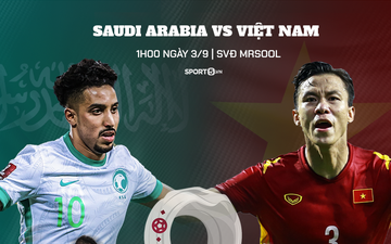 ĐT Saudi Arabia vs Việt Nam, 1h00 ngày 3/9: Chờ đợi bất ngờ từ trận cầu lịch sử