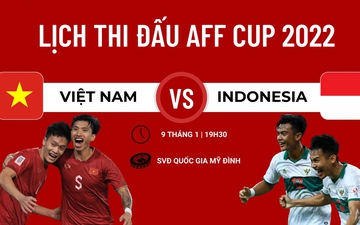 Lịch thi đấu AFF Cup 2022 hôm nay (9/1): ĐT Việt Nam tái đấu Indonesia