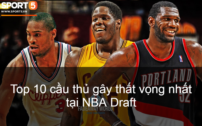 Tổng quan về NBA Draft - Phần 2: Top 10 Pick tệ nhất trong lịch sử NBA